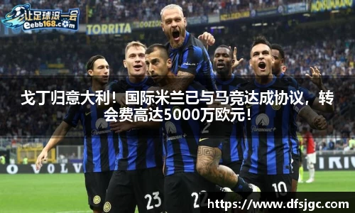 戈丁归意大利！国际米兰已与马竞达成协议，转会费高达5000万欧元！