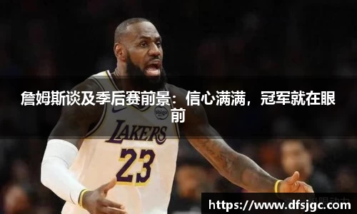 詹姆斯谈及季后赛前景：信心满满，冠军就在眼前