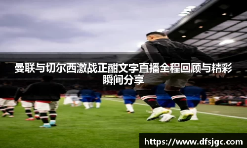 曼联与切尔西激战正酣文字直播全程回顾与精彩瞬间分享