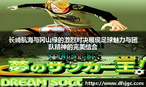 长崎航海与冈山绿的激烈对决展现足球魅力与团队精神的完美结合