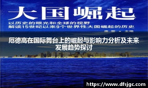厄德高在国际舞台上的崛起与影响力分析及未来发展趋势探讨