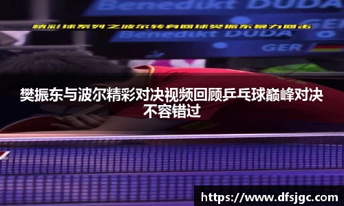 樊振东与波尔精彩对决视频回顾乒乓球巅峰对决不容错过