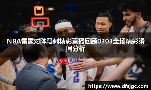 NBA雷霆对阵马刺精彩直播回顾0303全场精彩瞬间分析