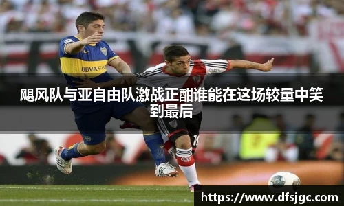 飓风队与亚自由队激战正酣谁能在这场较量中笑到最后